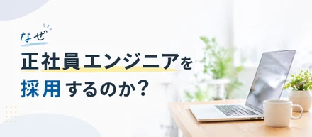 なぜ正社員エンジニアを採用するのか？