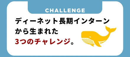任されるから、広がっていく。ディーネット長期インターンから生まれた3つのチャレンジ。