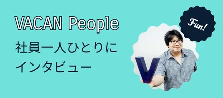 VACAN People〜“作る”だけじゃなく“回り続ける仕組み”をつくる〜