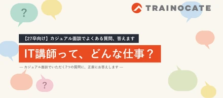 「IT講師って、どんな仕事？」27卒のみなさんからよくある7つの質問に答えます！