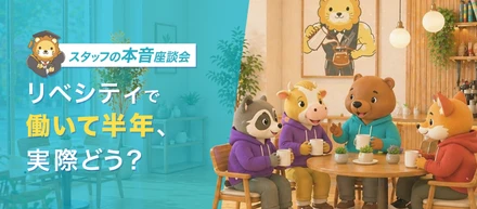 スタッフ座談会｜リベシティのスタッフになって半年、実際どう？
