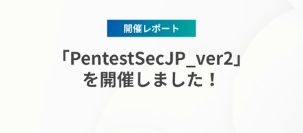 【開催レポート】「PentestSecJP_ver2」を開催しました！