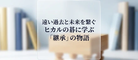 遠い過去と未来を繋ぐ―ヒカルの碁に学ぶ「継承」の物語