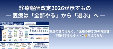2026年度診療報酬改定／“医療機関の経営悪化・人件費高騰に対応しながら、病院機能の再編、在宅・外来・DX・医療の質をさらに評価するための改定”