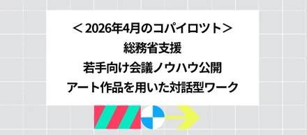 2026年4月のコパイロツト：総務省支援、若手向け会議ノウハウ公開、アート作品を用いた対話型ワーク
