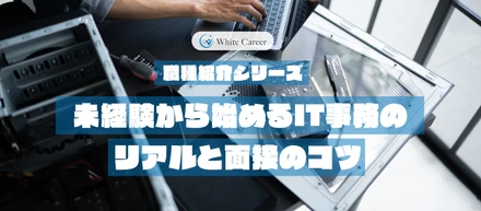 職種紹介シリーズ：未経験から始めるIT事務のリアルと面接のコツ