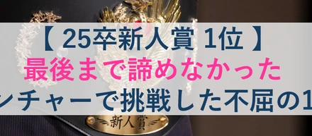 【25卒新人賞1位】引き離されても、最後まで諦めなかった。ベンチャーで挑戦して勝ち取った不屈の1年間