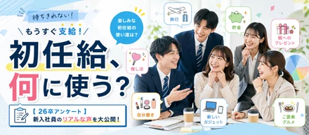 【26卒アンケート】待ちきれない！もうすぐ支給の「初任給」、何に使う予定？新入社員のリアルな声を大公開！