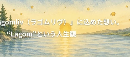 「Lagomliv（ラゴムリヴ）」に込めた想い。──“Lagom”という人生観
