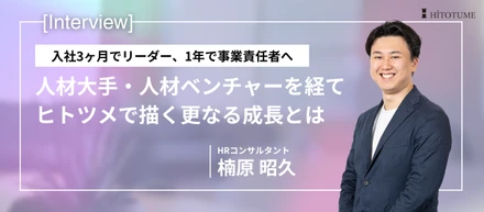 入社3ヶ月でリーダー、1年で事業責任者へ── 人材大手・人材ベンチャーを経てヒトツメで描く更なる成長とは