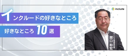 インクルードの好きなところ10選｜サービス管理責任者　関口 和宏