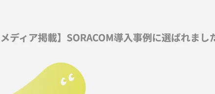 【メディア掲載】SORACOM導入事例に選ばれました