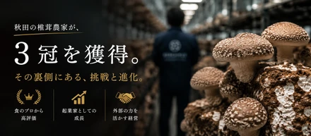 法人成り３年弱で３冠。秋田の椎茸農家に何が起きているのか。