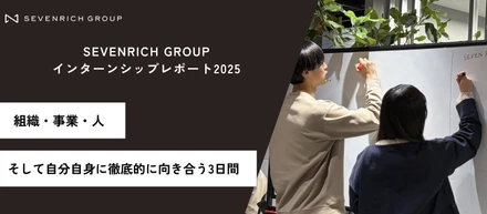 組織・事業・人・そして自分自身に徹底的に向き合う。SEVENRICH GROUP　3Daysインターンシップ2025 イベントレポート