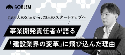 2700人のSIerから、20人のスタートアップへ。──事業開発責任者が語る、「建設業界の変革」に飛び込んだ理由