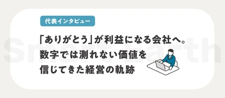 【代表インタビュー】「ありがとう」が利益になる会社へ。数字では測れない価値を信じてきた経営の軌跡