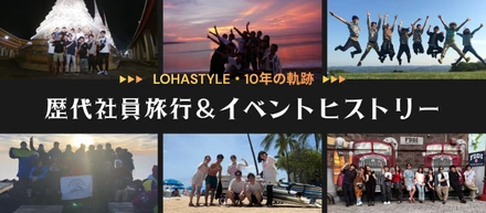 【10年の軌跡】全力で働き、全力で遊ぶ！LOHASTYLEの歴代社員旅行＆イベントヒストリーを大公開！