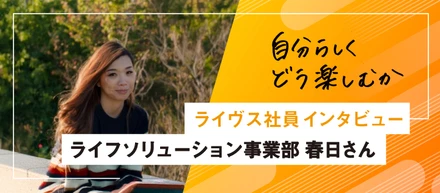 【Lives interview】ライフソリューション事業部・春日さんに新卒社員が聞いてみた！