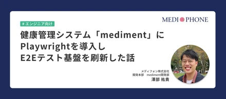 健康管理システム「mediment」Playwrightを導入し、E2Eテスト基盤を刷新した話
