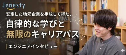 安定した地元企業を手放して得た、自律的な学びと無限のキャリアパス｜エンジニアインタビュー