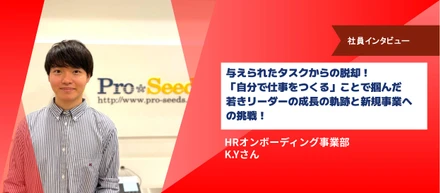 与えられたタスクからの脱却！　　　　　　　「自分で仕事をつくる」ことで掴んだ　　　　　　若きリーダーの成長の軌跡と新規事業への挑戦！