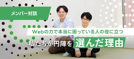 【メンバー対談】〜Webの力で本当に困っている人の役に立つ〜営業の最前線で活躍する2人が、円陣を選んだ理由と、日々のシゴトを紐解いてみた。