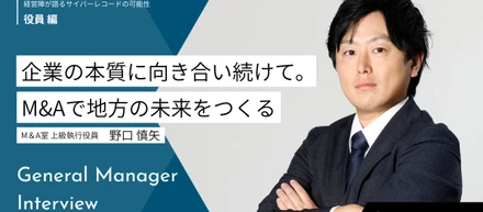 企業の本質に向き合い続けて。M&Aで地方の未来をつくる野口さんのストーリー
