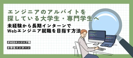 エンジニアのアルバイトを探している大学生・専門学生へ｜未経験から長期インターンでWebエンジニア就職を目指す方法