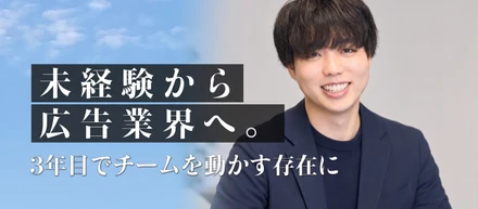 「やりたい」と言ったら、任せてもらえた。ー未経験入社3年目の、リアルな話ー