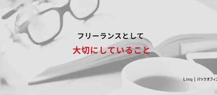 フリーランスとして大切にしていること