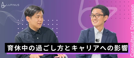 ＃育休取得者インタビュー 「パパコンサルタント2名に“育休中のリアルな体験談”を聞いてみました」