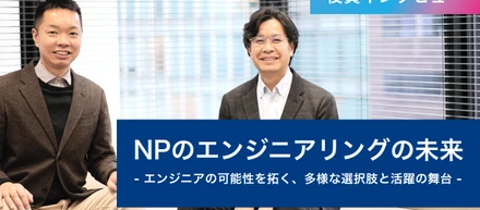 【役員インタビュー】NPのエンジニアリングの未来-エンジニアの可能性を拓く、多様な選択肢と活躍の舞台-