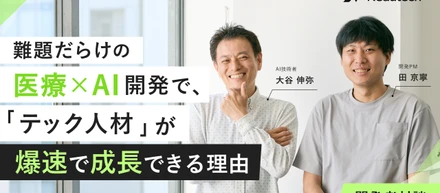 【開発者対談】難題だらけの医療×AI開発で、「テック人材」が爆速で成長できる理由