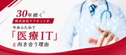 30年続く株式会社ケアネットが、今あらためて「医療IT」と向き合う理由