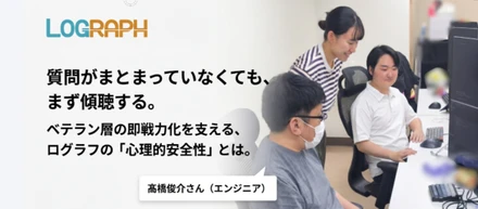 【中途入社後の過ごし方】エンジニア編Vol.1・質問がまとまっていなくても、まず傾聴する。ベテラン層の即戦力化を支える、ログラフの「心理的安全性」とは。