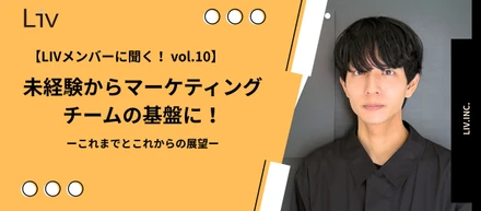 【LIVメンバーに聞く！ vol.10】未経験からマーケチームの基盤に！激動のキャリアで気づいた「人と関わる楽しさ」と「マーケティングへの目覚め」