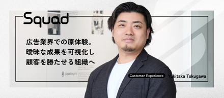 【CXマネージャー】広告の負を「Squad beyond」で解決する。CXマネージャーが語る「成果への執着」とは