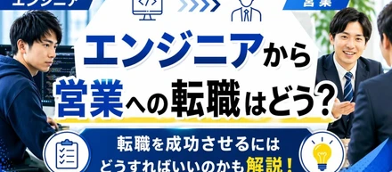 エンジニアから営業への転職はどう？転職を成功させるにはどうすればいいのかも解説！