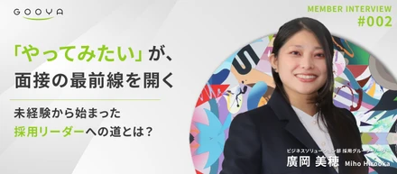 【社員インタビュー#002】「やってみたい」と言える人に、面接の最前線は開かれている── 未経験から採用リーダーへの道とは？