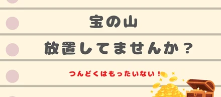 宝の山、放置していませんか？