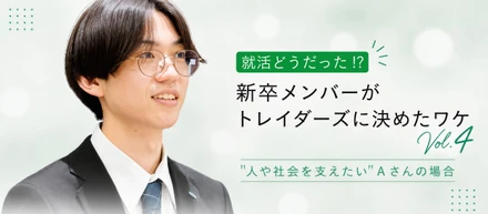 就活どうだった！？新卒メンバーがトレイダーズに決めたワケvol.4 "人や社会を支えたい"Aさんの場合