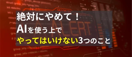 絶対にやめて！AIを使う上でやってはいけない3つのこと