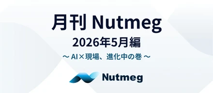 月刊Nutmeg 2026年5月編 ～AI×現場、進化中の巻～