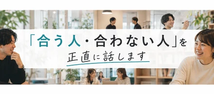 入社前に知ってほしい。「合う人・合わない人」を正直に話します