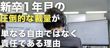 新卒1年目の「圧倒的な裁量」が、単なる自由ではなく責任である理由。