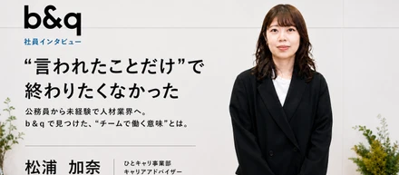 【中途社員インタビュー vol.4】「“言われたことだけ”で終わりたくなかった」——公務員から未経験で人材業界へ。b＆qで見つけた、“チームで働く意味”とは。