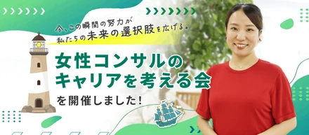 今、この瞬間の努力が私たちの未来の選択肢を広げる。「女性コンサルのキャリアを考える会」を開催しました！