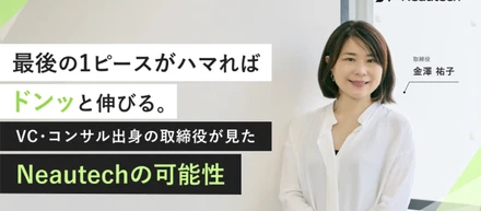 「最後の1ピースがハマればドンッと伸びる」VC・コンサル出身の取締役が見たNeautechの可能性