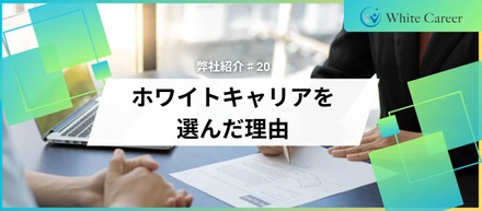 弊社紹介♯20　【ホワイトキャリアを選んだ理由】