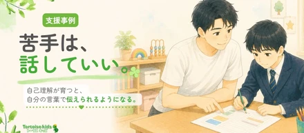 トータスキッズ支援事例：「苦手だから話したくない」から「苦手を伝えられる」へ